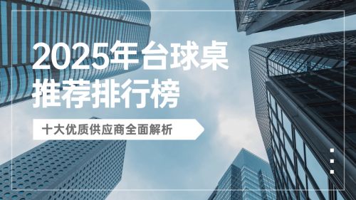 2025年台球桌推荐排行榜前十名_斯诺克台球桌_上海久斯台球用品制造有限公司